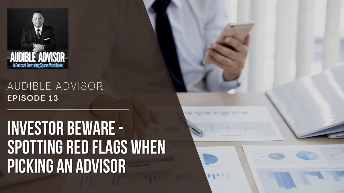 Ep 13: Investor Beware – Spotting Red Flags When Picking An Advisor