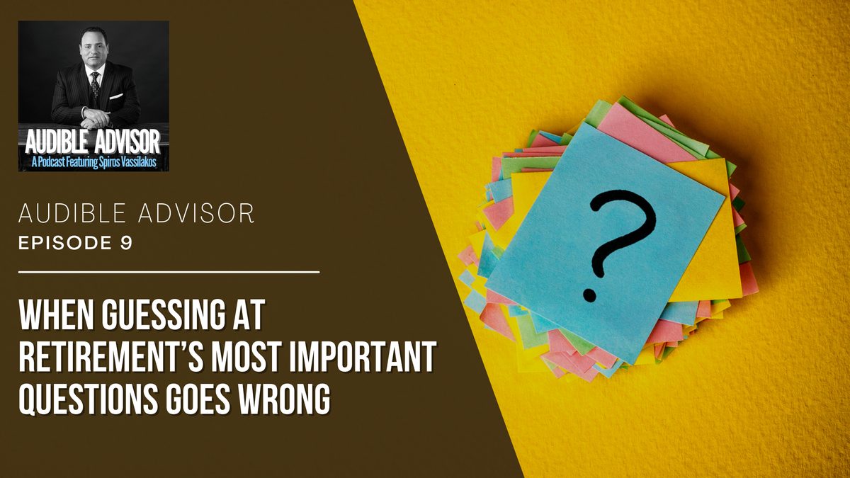 Ep 9: When Guessing at Retirement’s Most Important Questions Goes Wrong